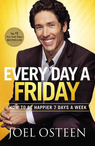 Book cover of Every Day a Friday: How to Be Happier 7 Days a Week by Joel Osteen