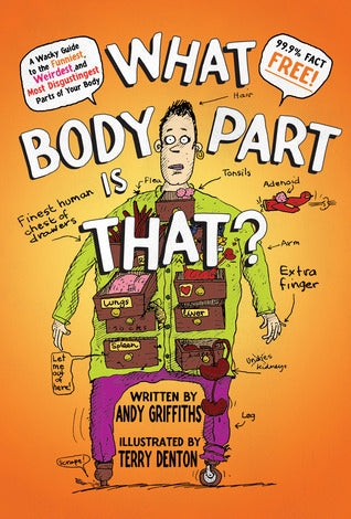 Book cover of What Body Part Is That?: A Wacky Guide To The Funniest, Weirdest, And Most Disgustingest Parts Of Your Body by Andy Griffiths, Terry Denton (Illus.)
