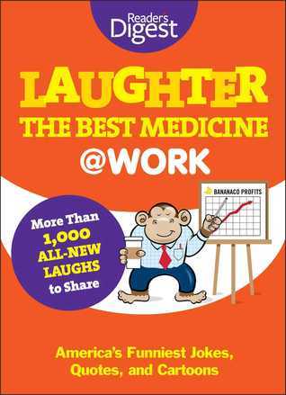 Book cover of Laughter Is The Best Medicine: @Work: America'S Funniest Jokes, Quotes, And Cartoons by Reader's Digest Association