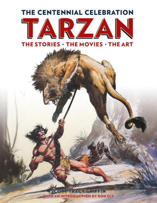 Book cover of Tarzan The Centennial Celebration: The Stories, The Movies, The Art by Scott Tracy Griffin