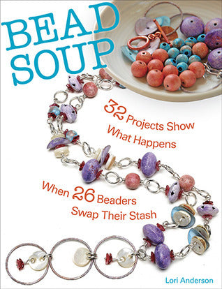 Book cover of Bead Soup: 32 Projects Show What Happens When 26 Beaders Swap Their Stash by Lori Anderson