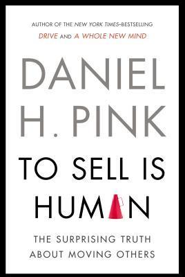 Book cover of To Sell Is Human - EXP: The Surprising Truth About Moving Others by Daniel H. Pink
