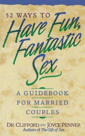 Book cover of 52 Ways To Have Fun, Fantastic Sex - A Guidebook For Married Couples by Joyce J. Penner, Clifford L. Penner