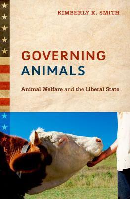 Book cover of Governing Animals: Animal Welfare And The Liberal State by Kimberly K. Smith