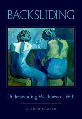 Book cover of Backsliding: Understanding Weakness Of Will by Alfred R. Mele