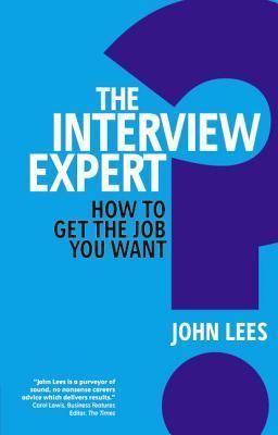 Book cover of Interview Expert, The: How To Get The Job You Want by John Lees