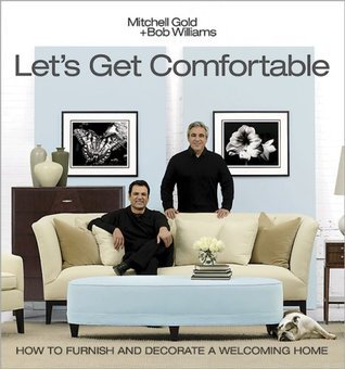 Book cover of Lets Get Comfortable: How To Furnish And Decorate A Welcoming Home by Mitchell Gold, Bob Williams