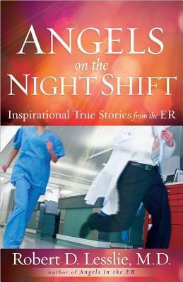 Book cover of Angels On The Night Shift: Inspirational True Stories From The ER by Robert D. Lesslie