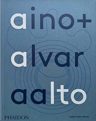 Book cover of Aino + Alvar Aalto: A Life Together by Heikki Aalto-Alanen
