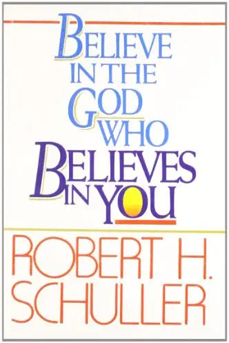 Book cover of Believe In The God Who Believes In You by Robert H. Schuller