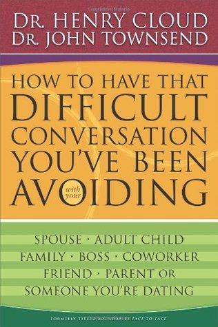 Book cover of How To Have That Difficult Conversation You've Been Avoiding With Your Spouse, Adult Child, Boss, Coworker, Best Friend, Parent, Or Someone You're Dating by Henry Cloud, John Townsend