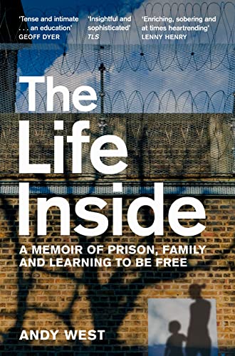 Book cover of The Life Inside: A Memoir of Prison, Family and Learning to Be Free by Andy West