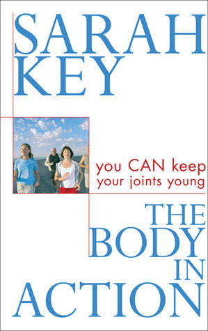 Book cover of The Body In Action: You Can Keep Your Joints Young by Sarah Key