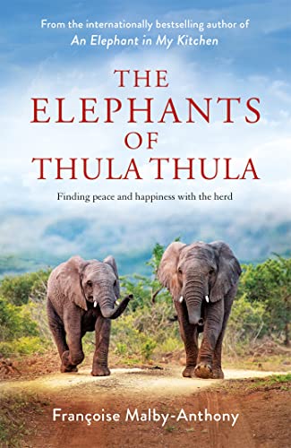Book cover of The Elephants Of Thula Thula: Finding Peace And Happiness With The Herd by Françoise Malby-Anthony