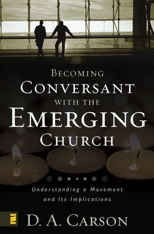 Book cover of Becoming Conversant With The Emerging Church: Understanding A Movement And Its Implications by D.A. Carson