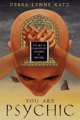 Book cover of You Are Psychic: The Art of Clairvoyant Reading & Healing by Debra Lynne Katz