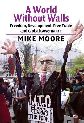 Book cover of A World Without Walls: Freedom, Development, Free Trade And Global Governance by Mike Moore
