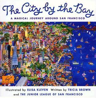 Book cover of City By The Bay: A Magical Journey Around San Francisco by Tricia Brown, Elisa Kleven (Illus.), The Junior League of San Francisco