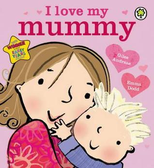 Book cover of I Love My Mummy by Giles Andreae, Emma Dodd