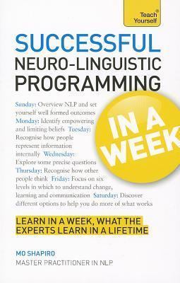 Book cover of Successful Neuro-Linguistic Programming In A Week A Teach Yourself Guide by Mo Shapiro