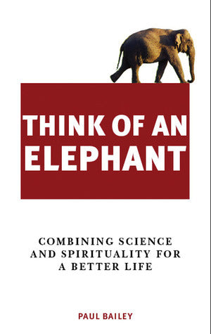 Book cover of Think Of An Elephant: Combining Science And Spirituality For A Better Life by Paul Bailey
