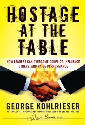 Book cover of Hostage At The Table: How Leaders Can Overcome Conflict, Influence Others, And Raise Performance by George Kohlrieser, Joe W. Forehand (Foreword)