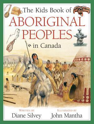 Book cover of The Kids Book Of Aboriginal Peoples In Canada by Diane Silvey, John Mantha (Illus.)