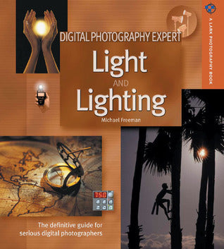 Book cover of Digital Photography Expert: Light And Lighting: The Definitive Guide For Serious Digital Photographers by Michael Freeman