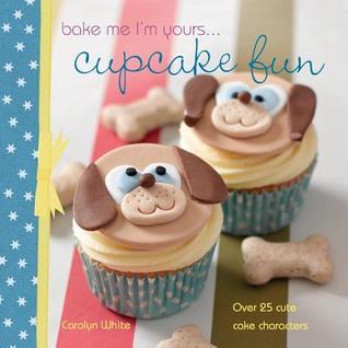 Book cover of Bake Me I'm Yours... Cupcake Fun by Carolyn  White