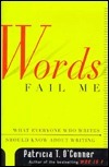 Book cover of Words Fail Me: What Everyone Who Writes Should Know About Writing by Patricia T. O'Conner