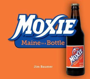 Book cover of Moxie: Maine in a Bottle by Jim Baumer
