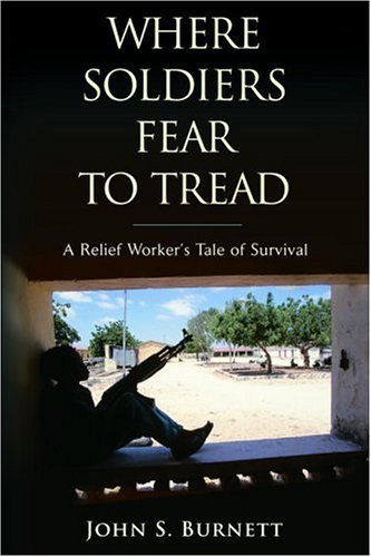 Book cover of Where Soldiers Fear To Tread: A Relief Worker's Tale Of Survival by John S. Burnett