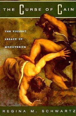 Book cover of The Curse Of Cain: The Violent Legacy Of Monotheism by Regina M. Schwartz