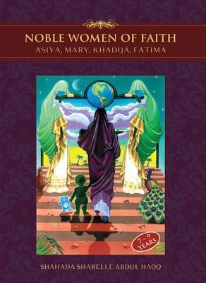 Book cover of Noble Women Of Faith: Asiya, Mary, Khadija, Fatima by Shahada Sharelle Haqq