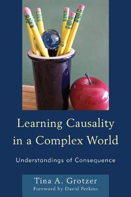 Book cover of Learning Causality In A Complex World: Understandings Of Consequence by Tina A. Grotzer