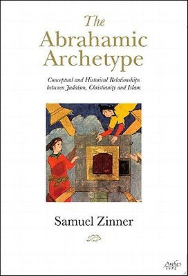 Book cover of The Abrahamic Archetype: Conceptual And Historical Relationships Between Judaism, Christianity And Islam by Samuel Zinner