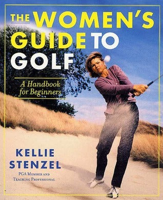 Book cover of The Women's Guide to Golf: A Handbook for Beginners by Kellie Stenzel