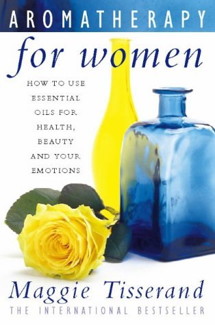 Book cover of Aromatherapy For Women : How To Use Essential Oils For Health, Beauty And Your Emotions by Maggie Tisserand