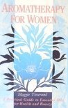 Book cover of Aromatherapy For Women: A Practical Guide To Essential Oils For Health And Beauty by Maggie Tisserand