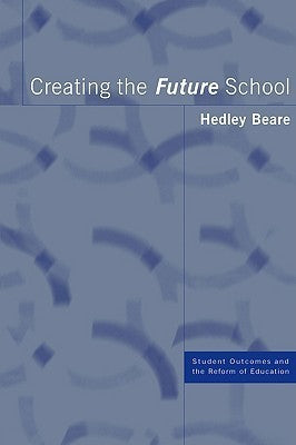 Book cover of Creating The Future School by Hedley Beare