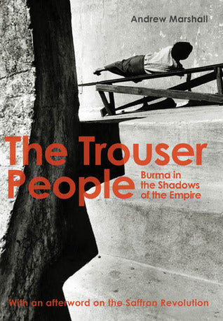 Book cover of The Trouser People: Burma in the Shadows of the Empire by Andrew Marshall