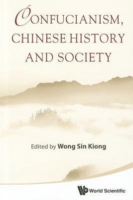 Book cover of Confucianism, Chinese History And Society by Sin Kiong Wong (Ed.)