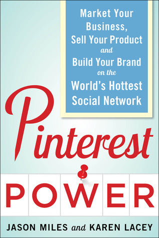 Book cover of Pinterest Power: Market Your Business, Sell Your Product, And Build Your Brand On The World's Hottest Social Network by Jason Miles, Karen Lacey