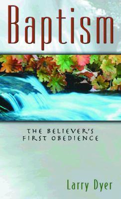 Book cover of Baptism: The Believer's First Obedience by Larry E. Dyer