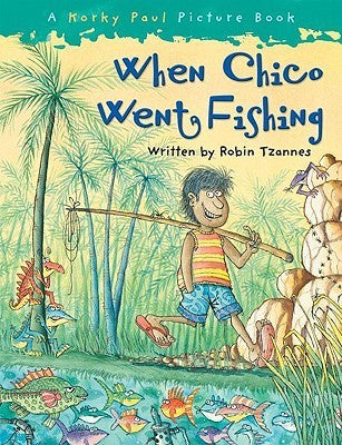 Book cover of When Chico Went Fishing by Robin Tzannes, Korky Paul (Illus.)