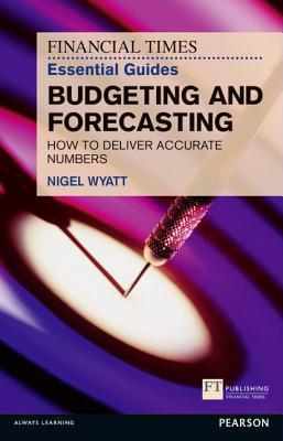 Book cover of The Financial Times Essential Guide to Budgeting and Forecasting: How to Deliver Accurate Numbers by Nigel Wyatt