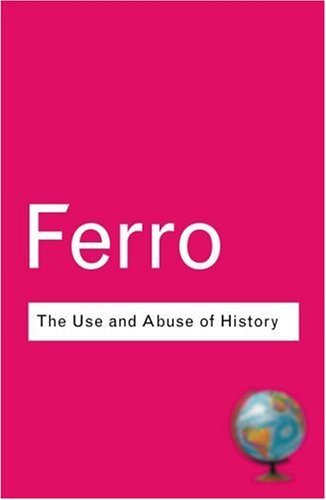Book cover of The Use And Abuse Of History: Or How The Past Is Taught To Children by Marc Ferro