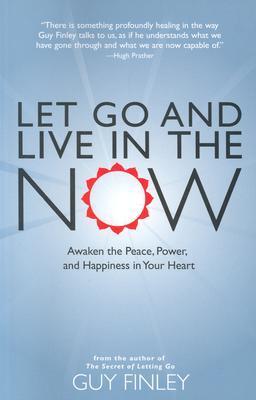 Book cover of Let Go And Live In The Now: Awaken The Peace, Power, And Happiness In Your Heart by Guy Finley