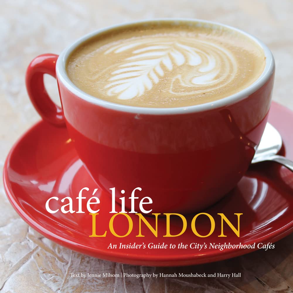 Book cover of Cafe Life London: A Guide to the Neighbourhood Cafes by Jennie Milson, Hannah Moushabeck (Photographer), Harry Hall (Photographer)