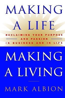 Book cover of Making a Life, Making a Living®: Reclaiming Your Purpose and Passion in Business and in Life by Mark Albion